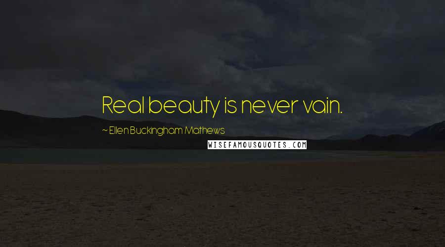 Ellen Buckingham Mathews Quotes: Real beauty is never vain.