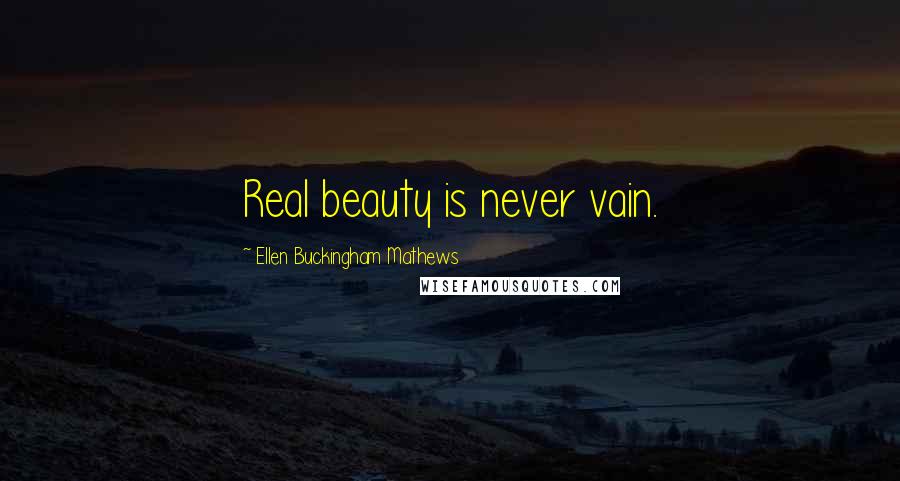 Ellen Buckingham Mathews Quotes: Real beauty is never vain.