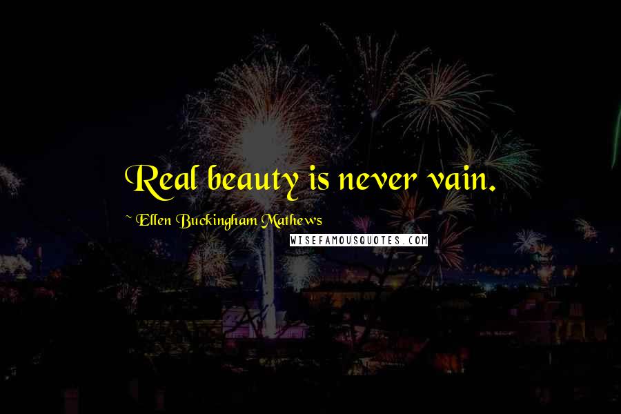 Ellen Buckingham Mathews Quotes: Real beauty is never vain.