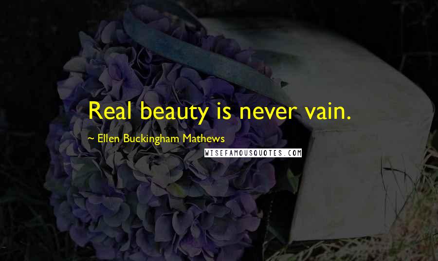 Ellen Buckingham Mathews Quotes: Real beauty is never vain.