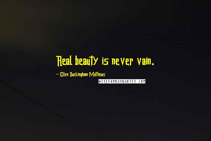 Ellen Buckingham Mathews Quotes: Real beauty is never vain.