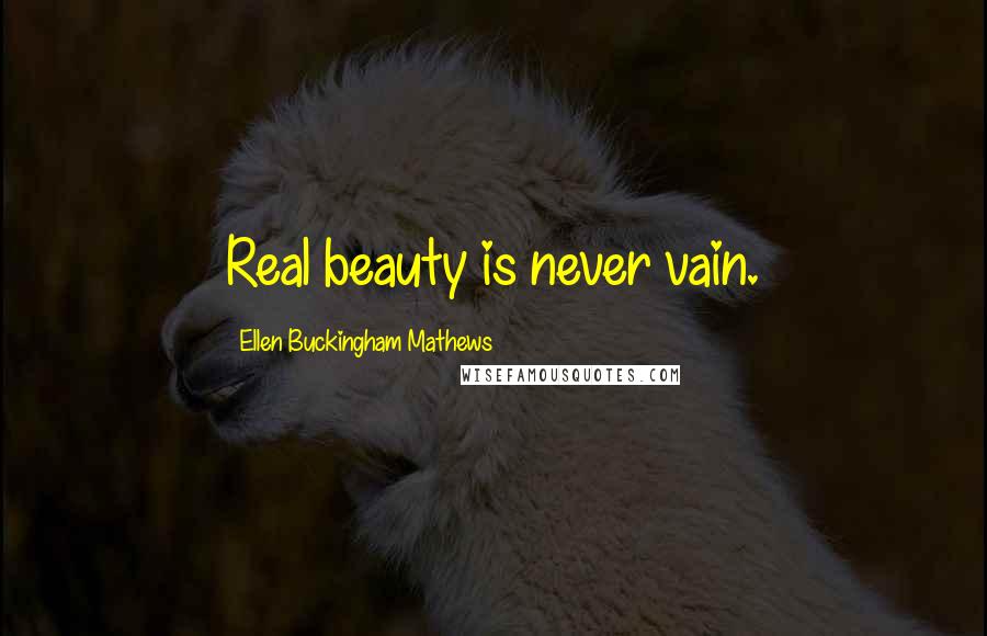 Ellen Buckingham Mathews Quotes: Real beauty is never vain.