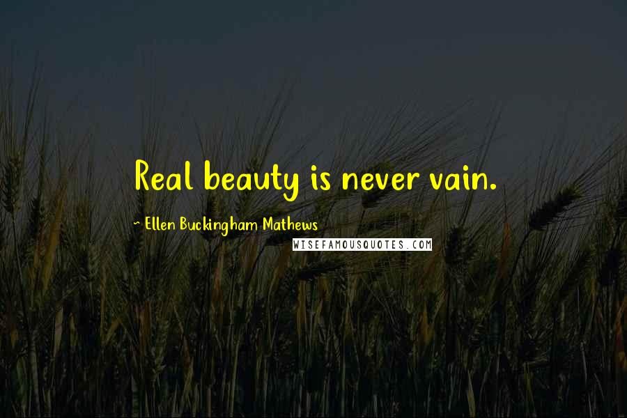 Ellen Buckingham Mathews Quotes: Real beauty is never vain.