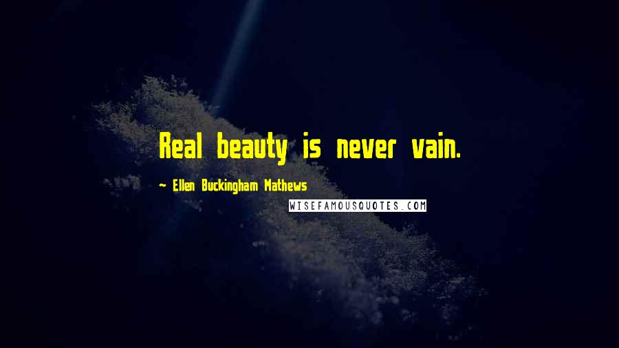 Ellen Buckingham Mathews Quotes: Real beauty is never vain.