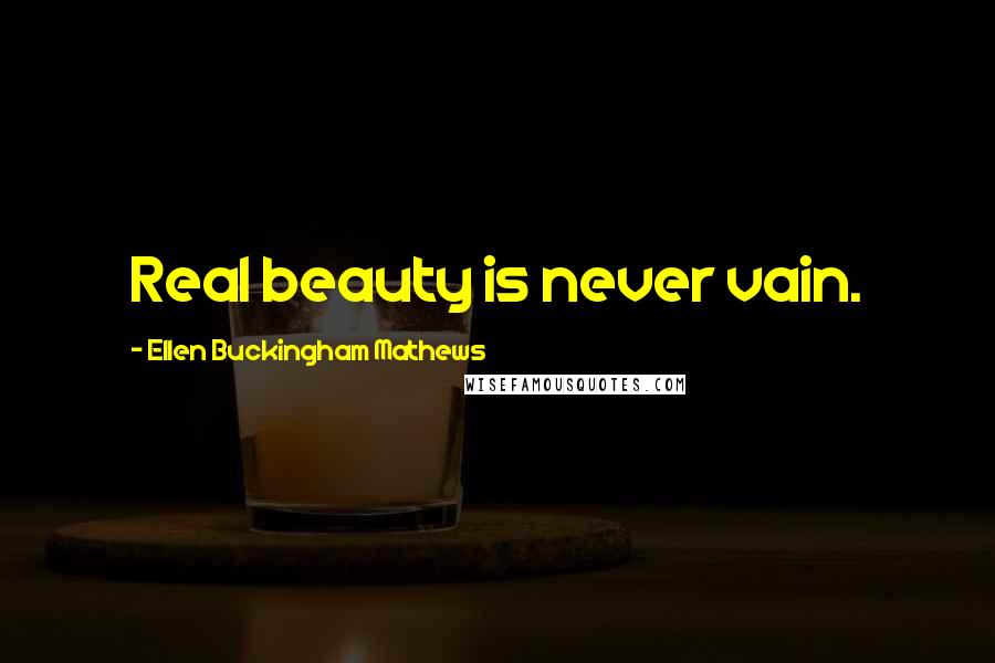 Ellen Buckingham Mathews Quotes: Real beauty is never vain.