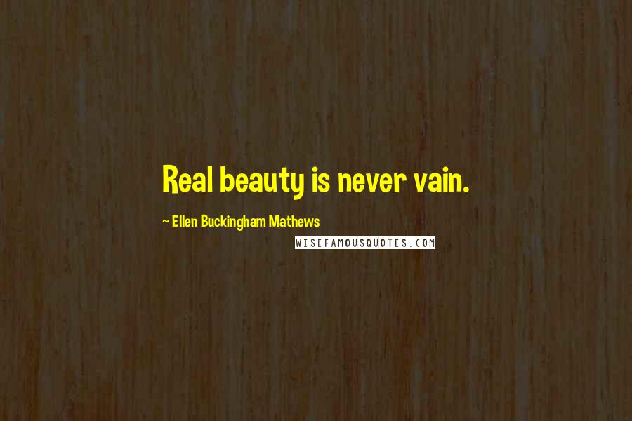 Ellen Buckingham Mathews Quotes: Real beauty is never vain.