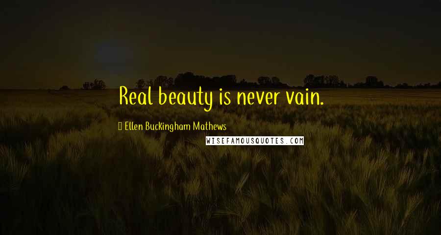 Ellen Buckingham Mathews Quotes: Real beauty is never vain.