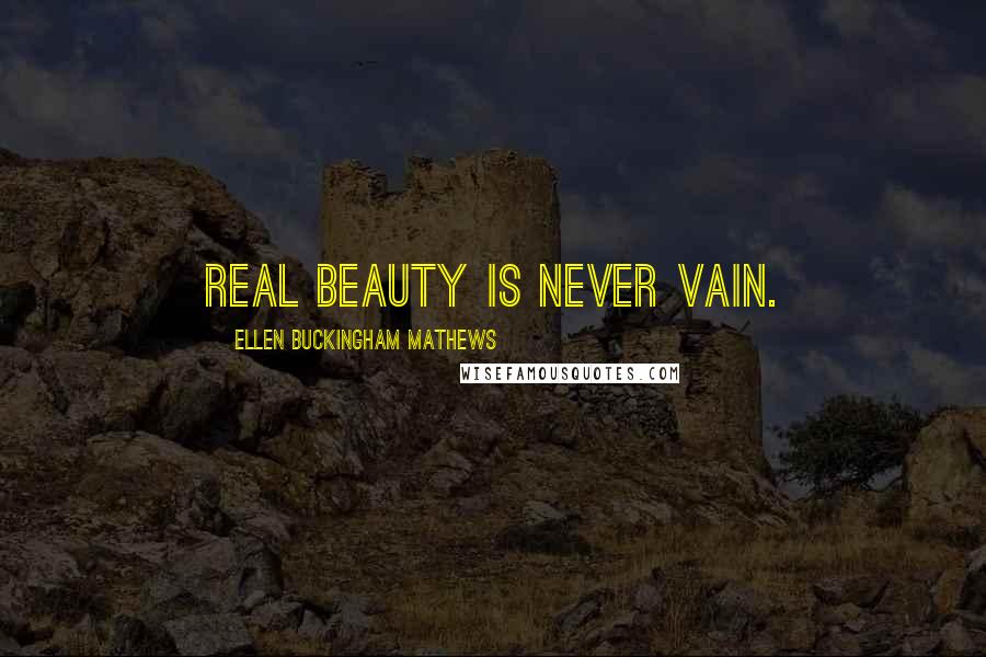 Ellen Buckingham Mathews Quotes: Real beauty is never vain.