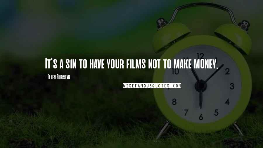 Ellen Burstyn Quotes: It's a sin to have your films not to make money.