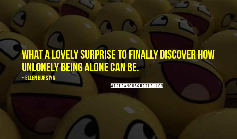 Ellen Burstyn Quotes: What a lovely surprise to finally discover how unlonely being alone can be.