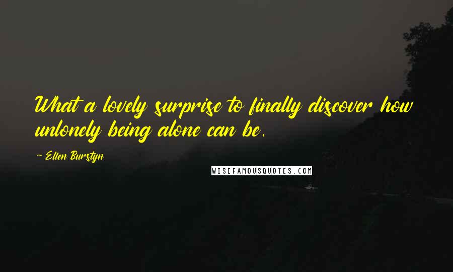 Ellen Burstyn Quotes: What a lovely surprise to finally discover how unlonely being alone can be.