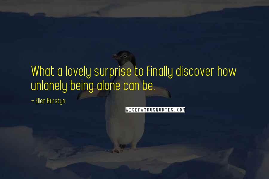 Ellen Burstyn Quotes: What a lovely surprise to finally discover how unlonely being alone can be.