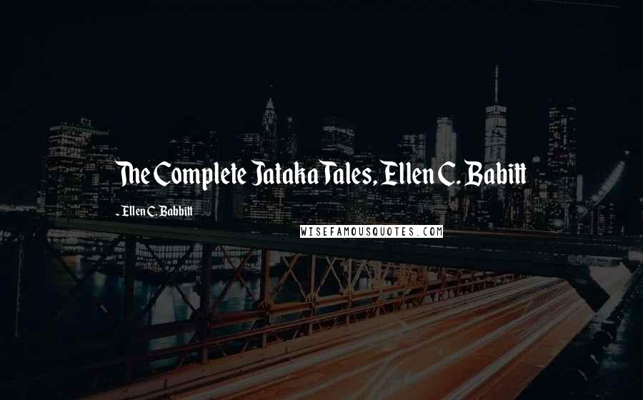 Ellen C. Babbitt Quotes: The Complete Jataka Tales, Ellen C. Babitt