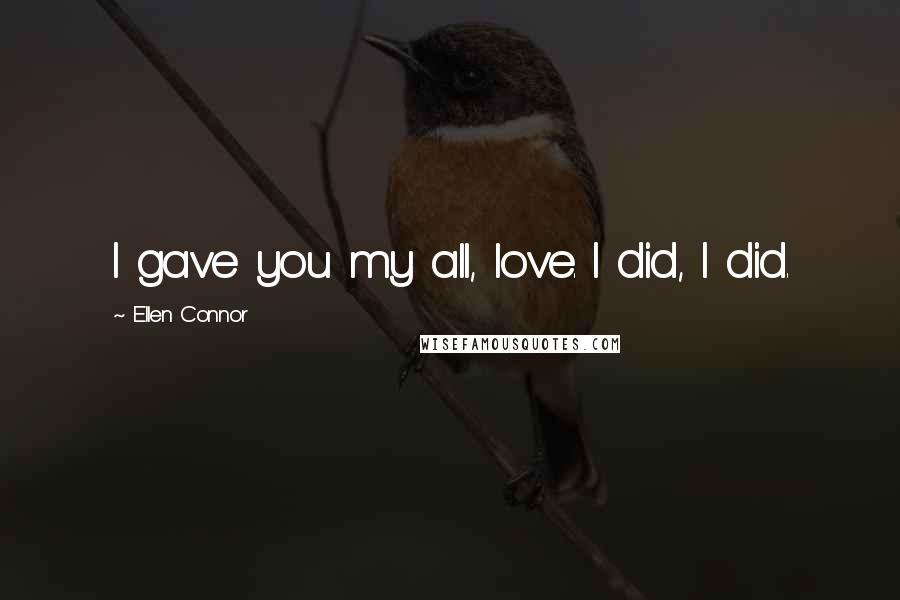 Ellen Connor Quotes: I gave you my all, love. I did, I did.