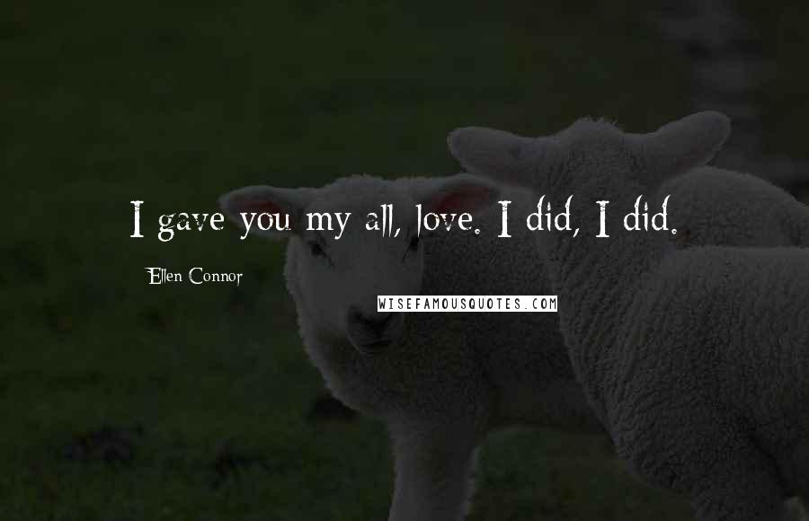 Ellen Connor Quotes: I gave you my all, love. I did, I did.
