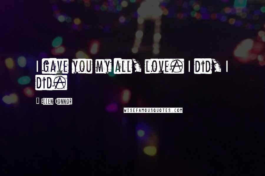 Ellen Connor Quotes: I gave you my all, love. I did, I did.