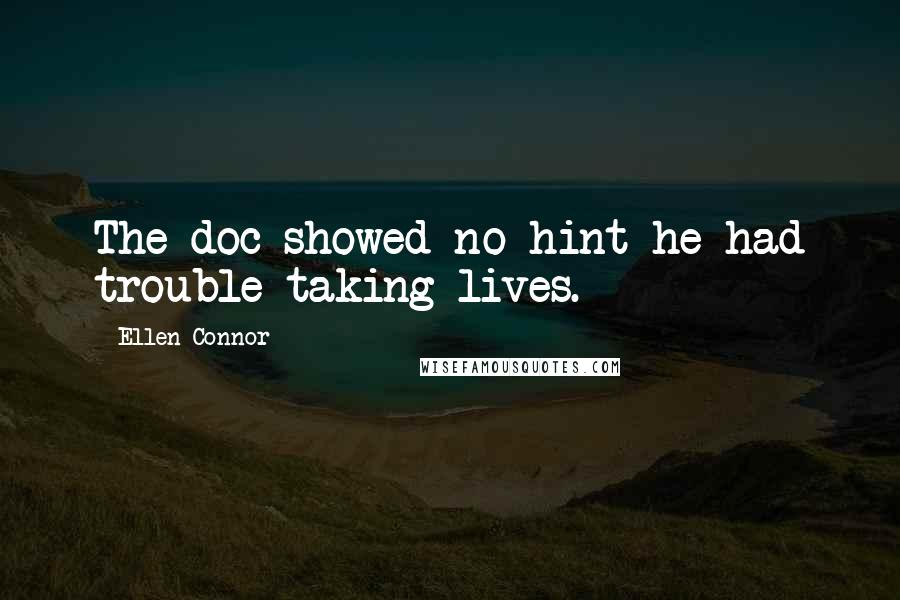 Ellen Connor Quotes: The doc showed no hint he had trouble taking lives.