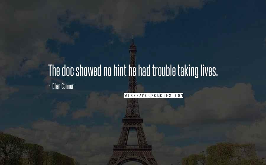 Ellen Connor Quotes: The doc showed no hint he had trouble taking lives.