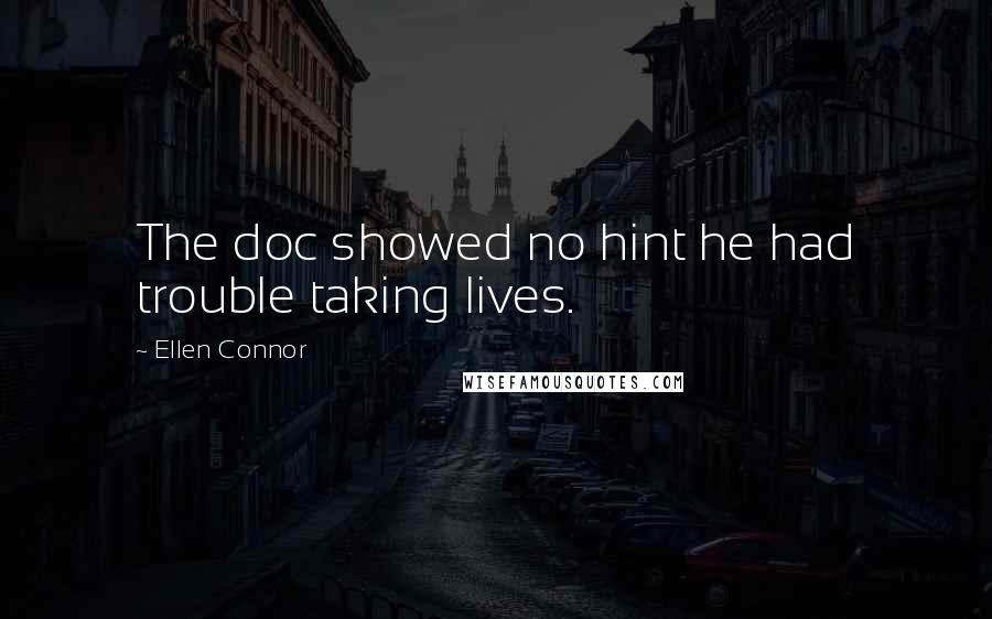 Ellen Connor Quotes: The doc showed no hint he had trouble taking lives.