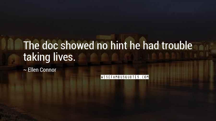 Ellen Connor Quotes: The doc showed no hint he had trouble taking lives.