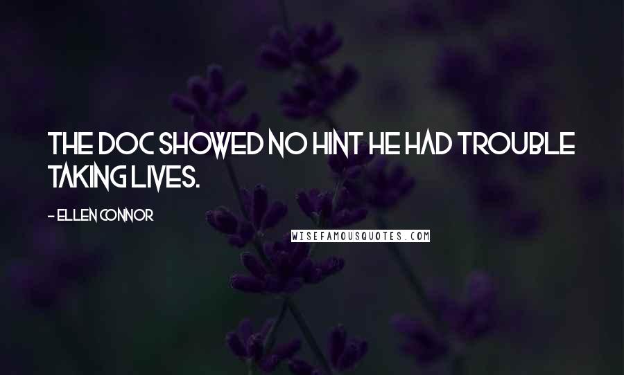 Ellen Connor Quotes: The doc showed no hint he had trouble taking lives.