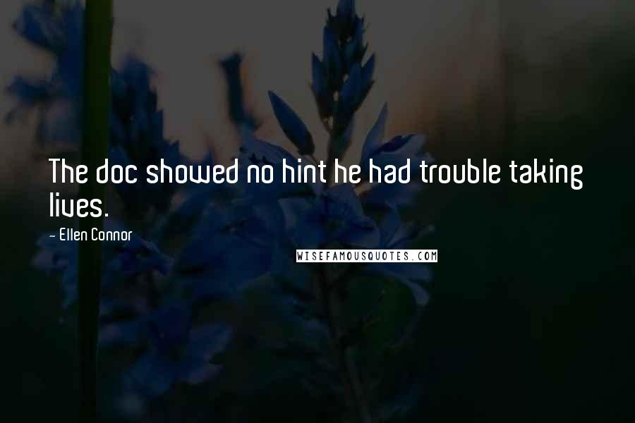 Ellen Connor Quotes: The doc showed no hint he had trouble taking lives.