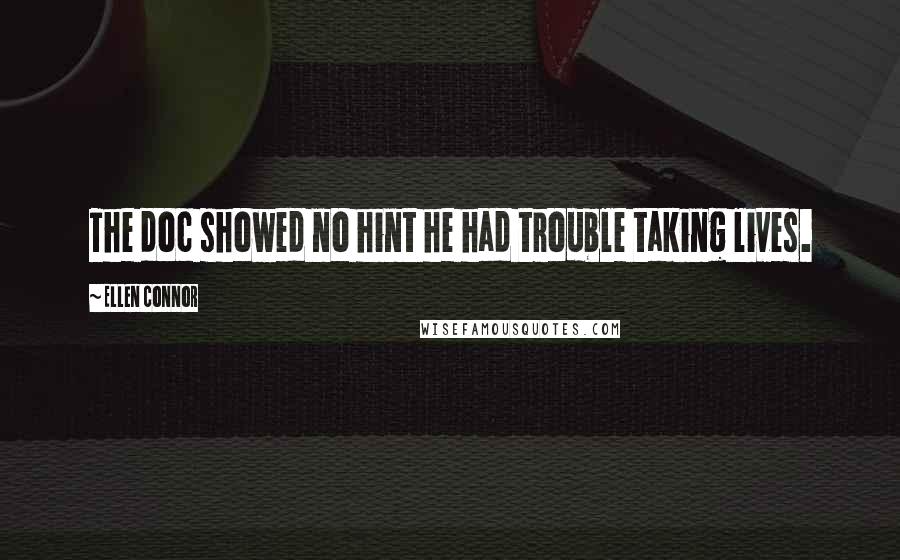 Ellen Connor Quotes: The doc showed no hint he had trouble taking lives.