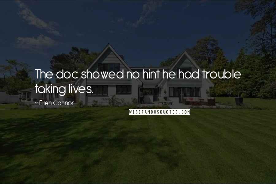 Ellen Connor Quotes: The doc showed no hint he had trouble taking lives.