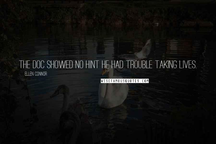Ellen Connor Quotes: The doc showed no hint he had trouble taking lives.