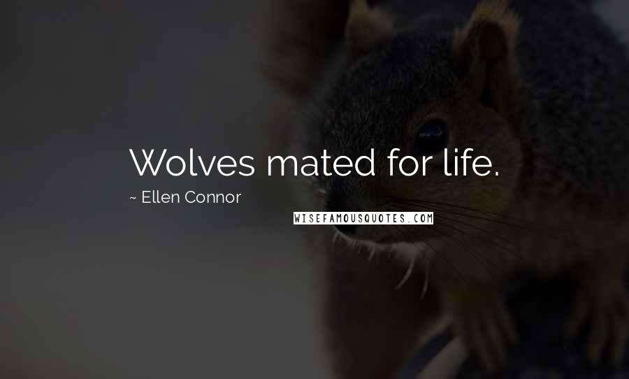 Ellen Connor Quotes: Wolves mated for life.