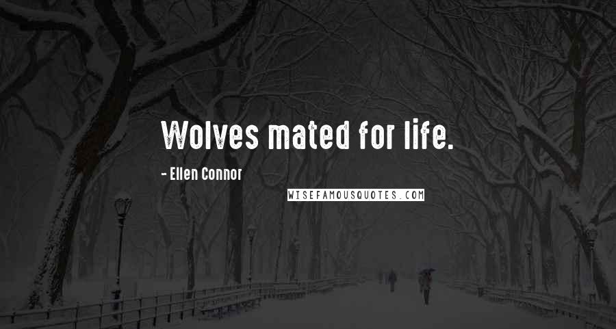 Ellen Connor Quotes: Wolves mated for life.