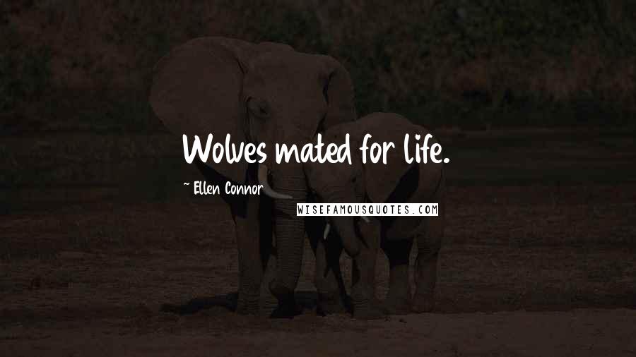 Ellen Connor Quotes: Wolves mated for life.