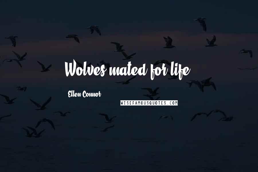 Ellen Connor Quotes: Wolves mated for life.