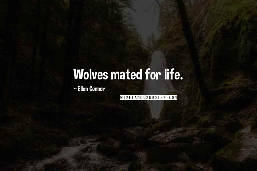 Ellen Connor Quotes: Wolves mated for life.