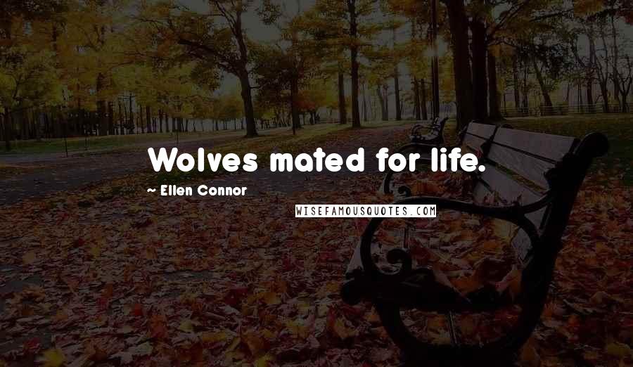 Ellen Connor Quotes: Wolves mated for life.