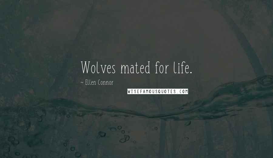 Ellen Connor Quotes: Wolves mated for life.