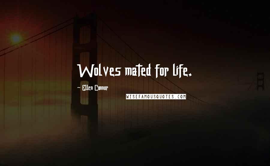 Ellen Connor Quotes: Wolves mated for life.