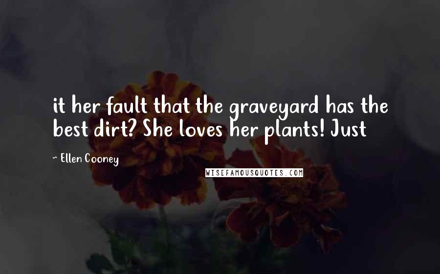 Ellen Cooney Quotes: it her fault that the graveyard has the best dirt? She loves her plants! Just