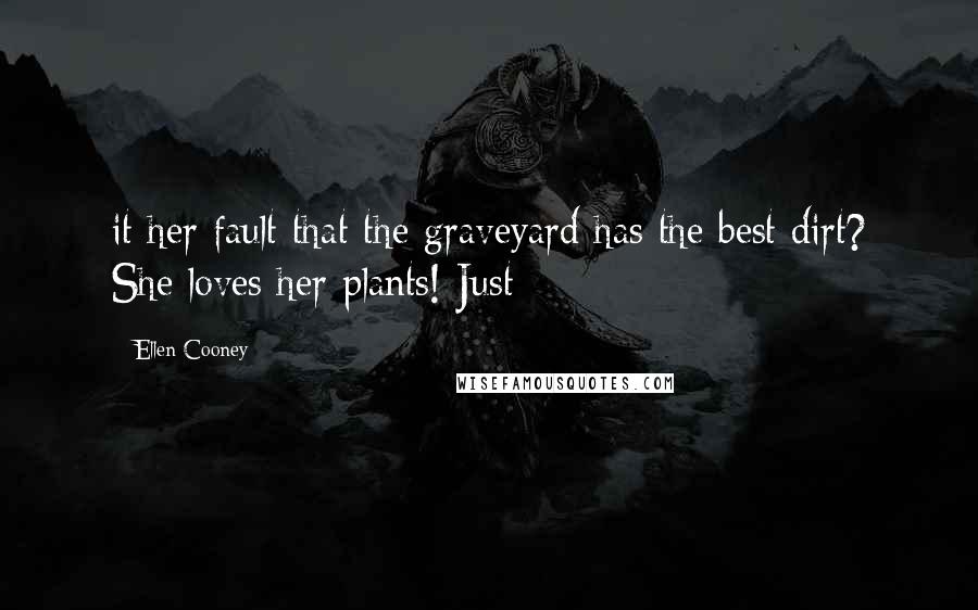 Ellen Cooney Quotes: it her fault that the graveyard has the best dirt? She loves her plants! Just