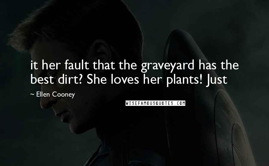 Ellen Cooney Quotes: it her fault that the graveyard has the best dirt? She loves her plants! Just