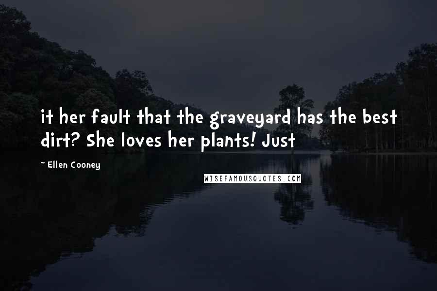 Ellen Cooney Quotes: it her fault that the graveyard has the best dirt? She loves her plants! Just
