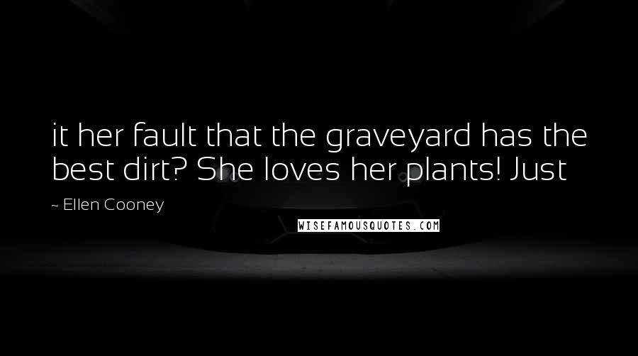 Ellen Cooney Quotes: it her fault that the graveyard has the best dirt? She loves her plants! Just