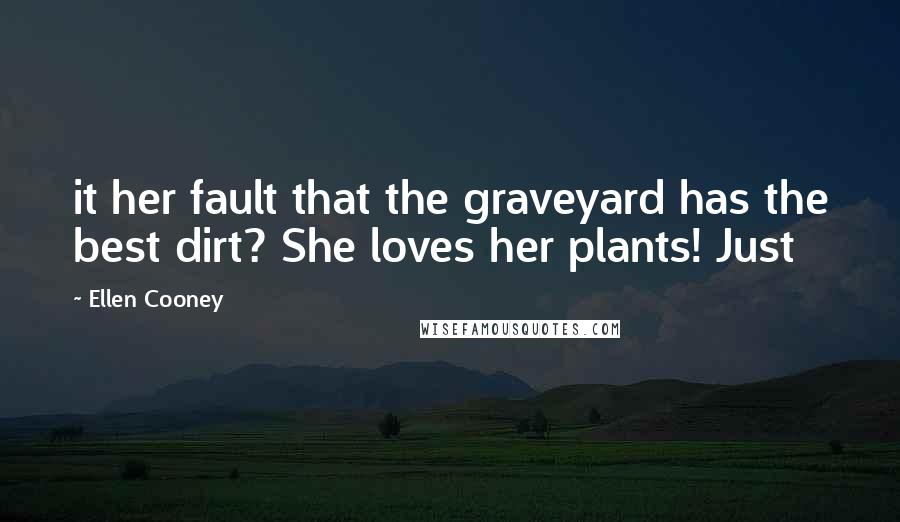 Ellen Cooney Quotes: it her fault that the graveyard has the best dirt? She loves her plants! Just