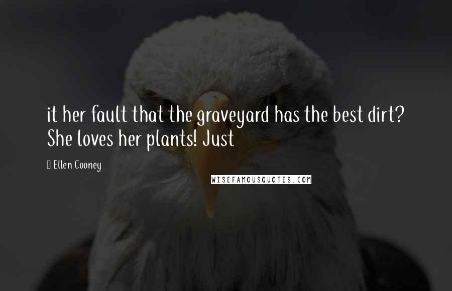 Ellen Cooney Quotes: it her fault that the graveyard has the best dirt? She loves her plants! Just