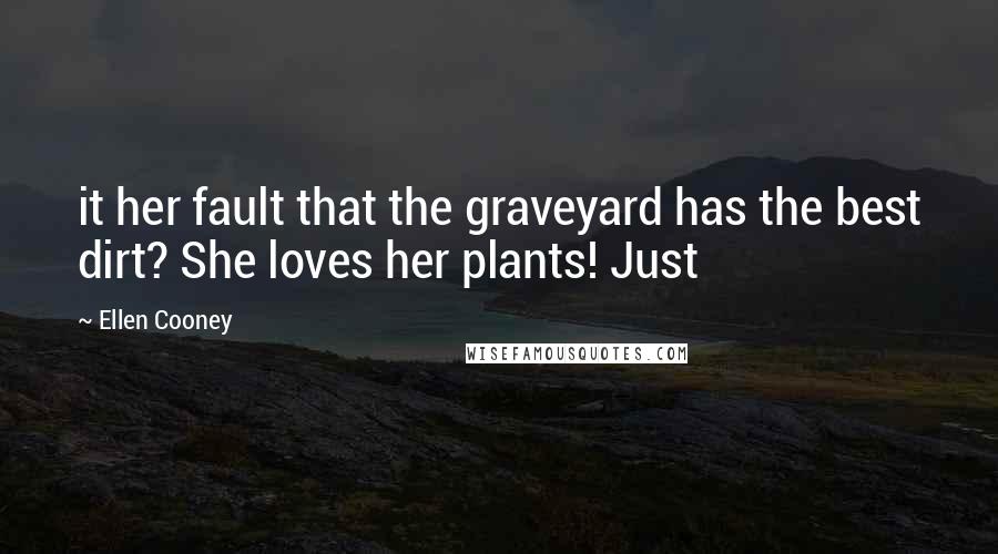 Ellen Cooney Quotes: it her fault that the graveyard has the best dirt? She loves her plants! Just