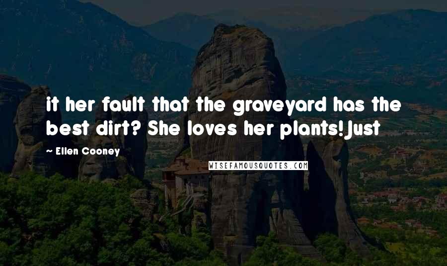 Ellen Cooney Quotes: it her fault that the graveyard has the best dirt? She loves her plants! Just