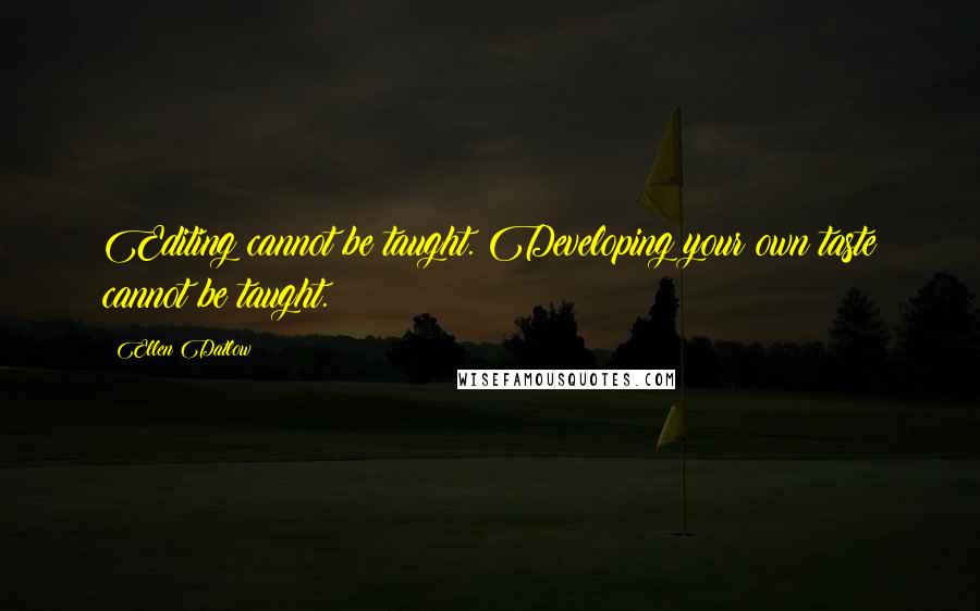 Ellen Datlow Quotes: Editing cannot be taught. Developing your own taste cannot be taught.