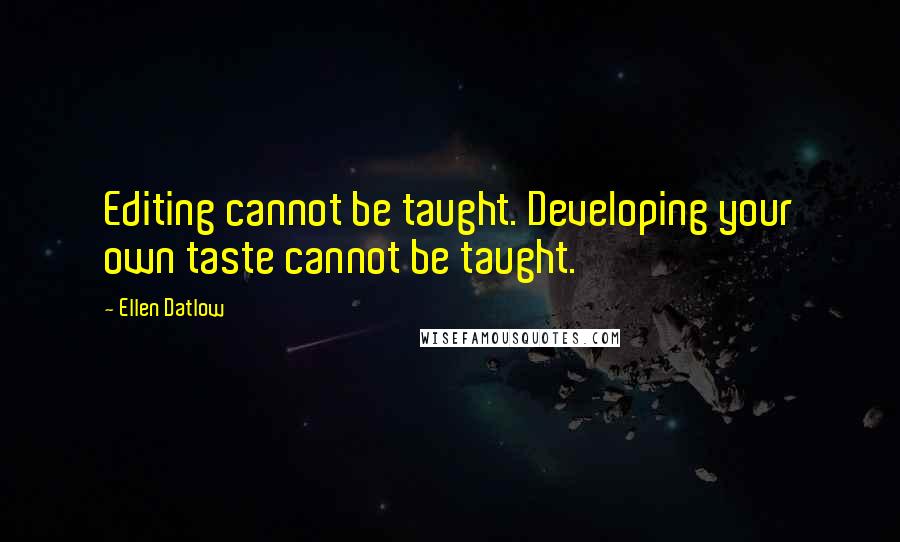 Ellen Datlow Quotes: Editing cannot be taught. Developing your own taste cannot be taught.