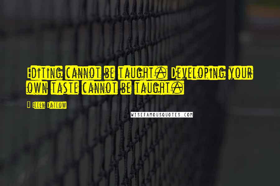 Ellen Datlow Quotes: Editing cannot be taught. Developing your own taste cannot be taught.