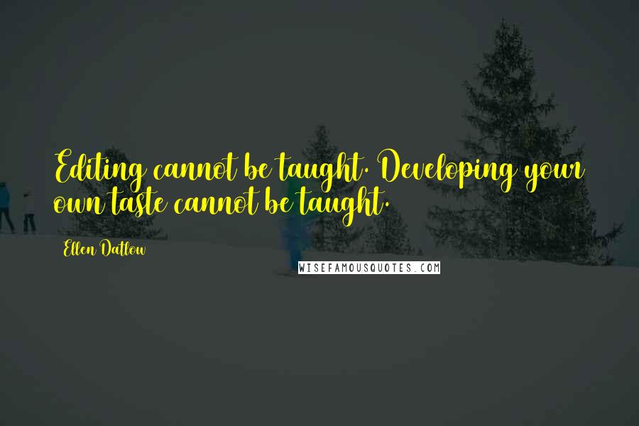 Ellen Datlow Quotes: Editing cannot be taught. Developing your own taste cannot be taught.
